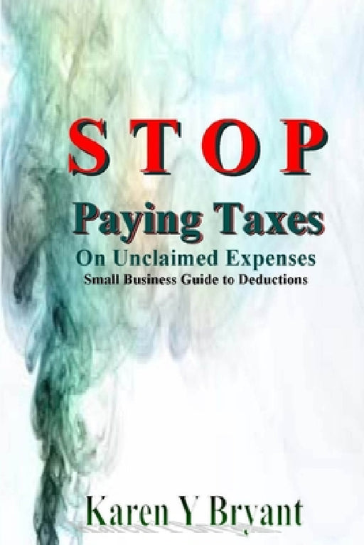 Stop Paying Taxes on Unclaimed Expenses by Karen Y. Bryant
