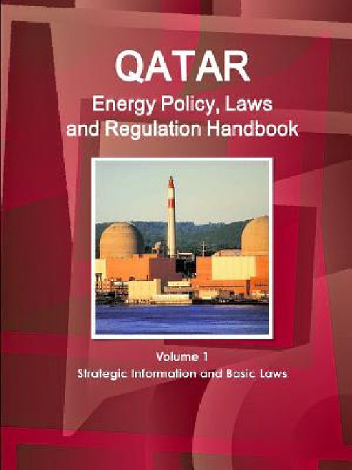 Qatar Energy Policy, Laws and Regulation Handbook Volume 1 Strategic Information and Basic Laws by Inc Ibp