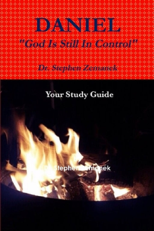 Daniel: God Is In Control by Stephen Zemanek