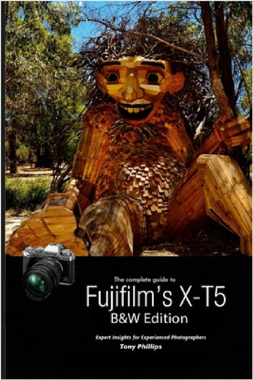 The Complete Guide to Fujifilm's X-T5 (B&W Edition) by Tony Phillips