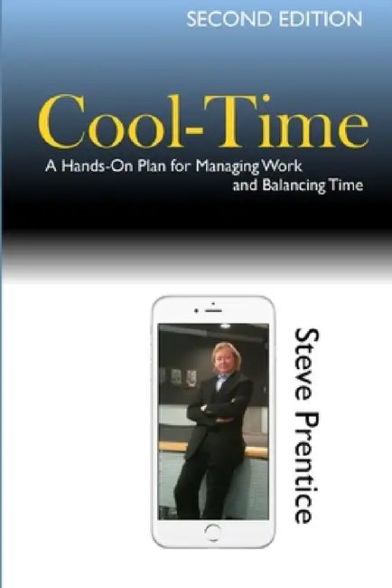 Cool-Time: A Hands On Plan for Managing Work and Balancing Time by Steve Prentice