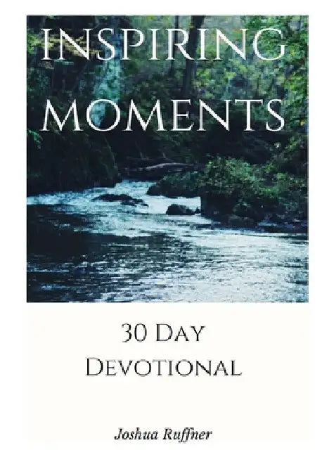 Inspiring Moments: 30 Day Devotional by Joshua Ruffner