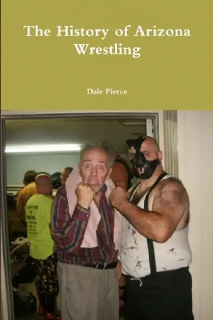 The History of Arizona Wrestling by Dale Pierce