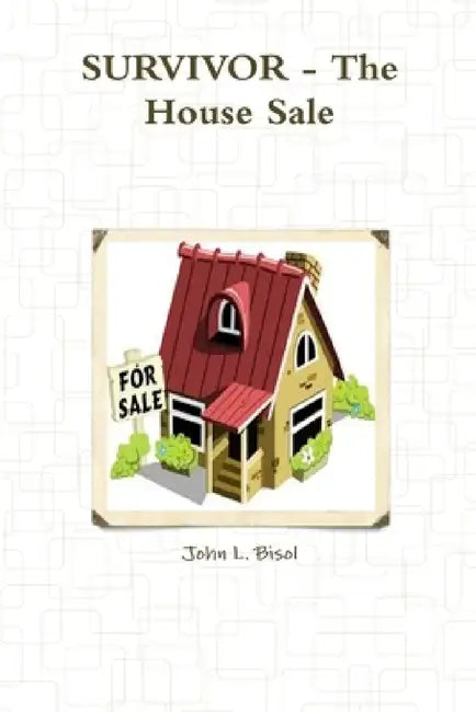 SURVIVOR - The House Sale by John L. Bisol
