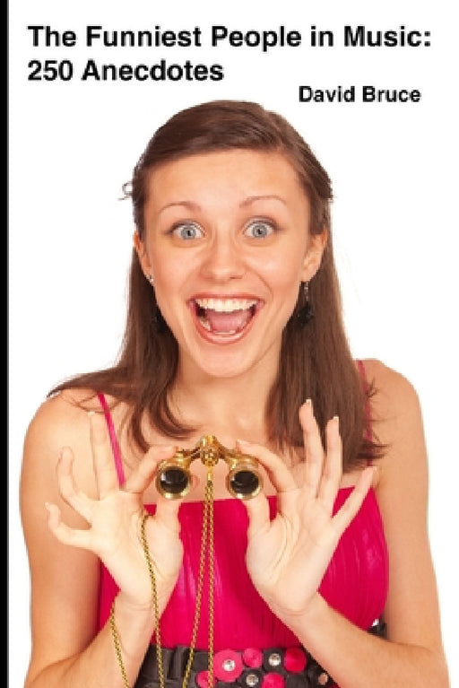 The Funniest People in Music: 250 Anecdotes by David Bruce