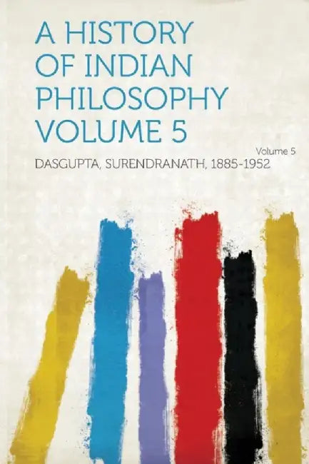 A History of Indian Philosophy Volume 5 Volume 5 by Dasgupta Surendranath
