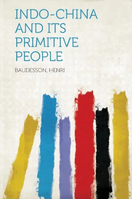 Indo-China and Its Primitive People by Henri, Baudesson