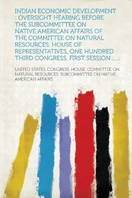 Indian Economic Development: Oversight Hearing Before the Subcommittee on Native American Affairs o by United States Congress House Committe