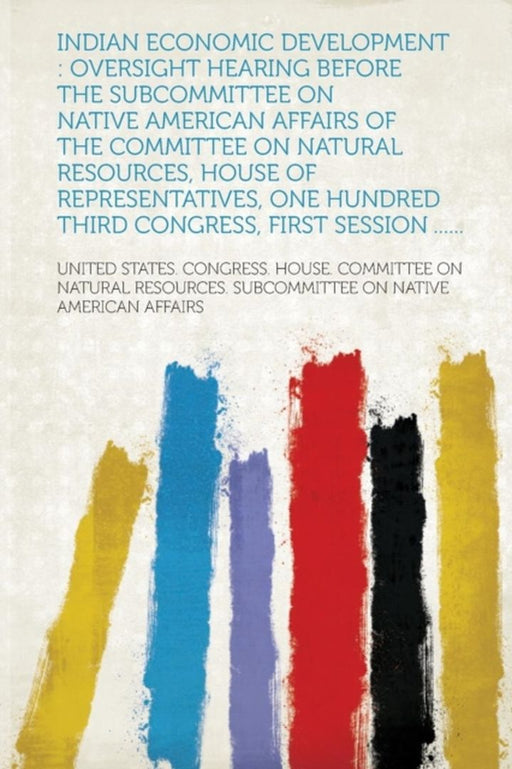 Indian Economic Development: Oversight Hearing Before the Subcommittee on Native American Affairs o by United States Congress House Committe