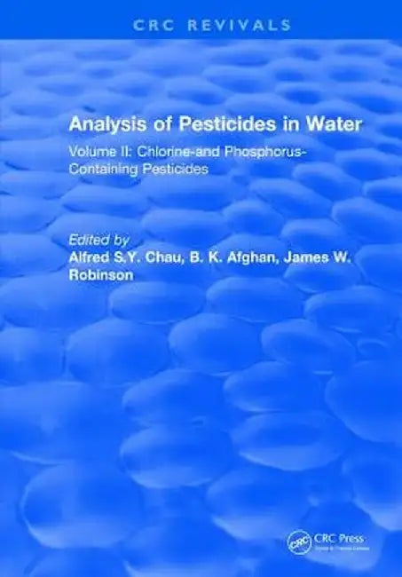 Analysis of Pesticides in Water: Volume II: Chlorine-And Phosphorus- Containing Pesticides by Alfred S.Y. Chau