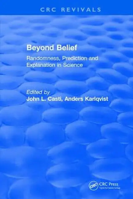 Beyond Belief: Randomness, Prediction and Explanation in Science by John L. Casti