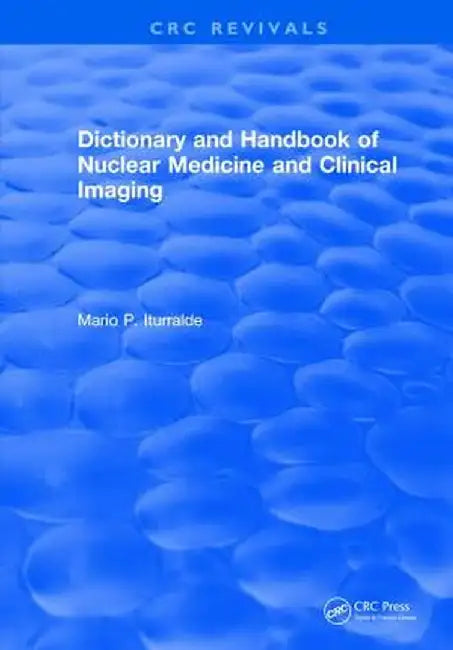 Dictionary and Handbook of Nuclear Medicine and Clinical Imaging by Mario P. Iturralde