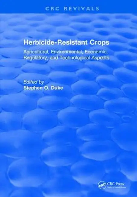Herbicide-Resistant Crops: Agricultural, Economic, Environmental, Regulatory, and Technological Aspects by Stephen O. Duke