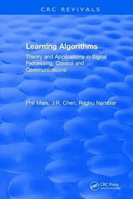 Learning Algorithms: Theory and Applications in Signal Processing, Control and Communications by P. Mars