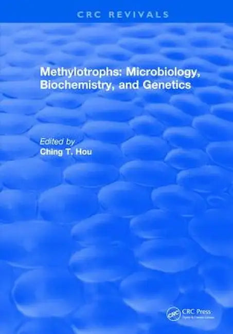 Methylotrophs: Microbiology. Biochemistry and Genetics by Ching T. Hou