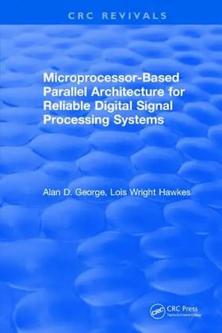 Microprocessor-Based Parallel Architecture for Reliable Digital Signal Processing Systems by Alan D. George