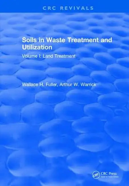 Soils in Waste Treatment and Utilization: Volume I: Land Treatment by W.H. Fuller
