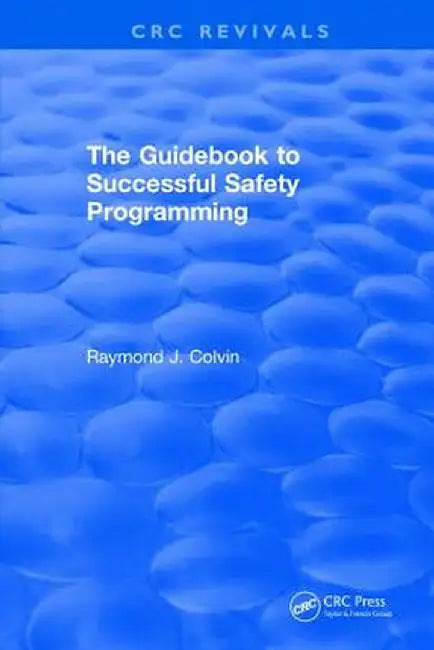The Guidebook to Successful Safety Programming by Raymond J. Colvin