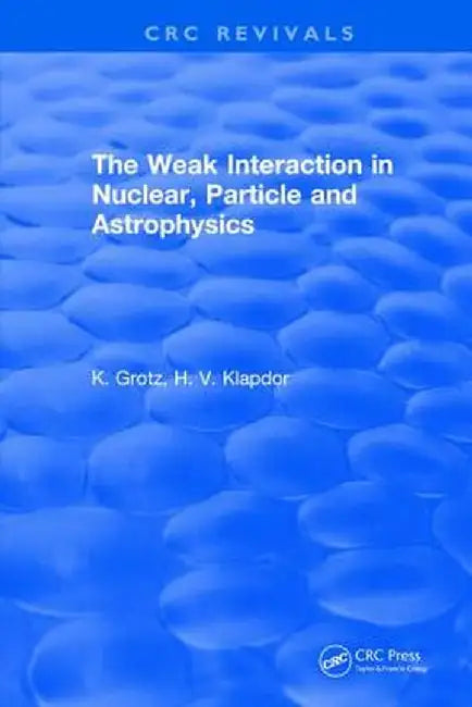 The Weak Interaction in Nuclear, Particle and Astrophysics by K. Grotz