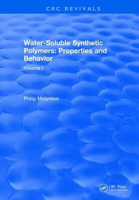 Water-Soluble Synthetic Polymers: Volume I: Properties and Behavior by Philip Molyneux