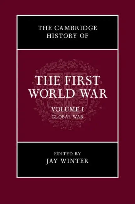 The Cambridge History of the First World War, Volume 1: Global War by Jay Winter