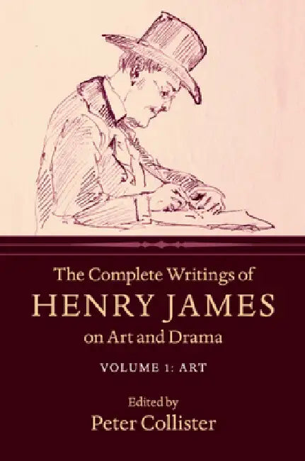 The Complete Writings of Henry James on Art and Drama by Henry James, Peter Collister