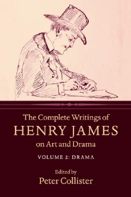 The Complete Writings of Henry James on Art and Drama by Henry James, Peter Collister