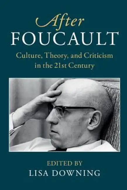 After Foucault: Culture, Theory and Criticism in the 21st Century by Lisa Downing