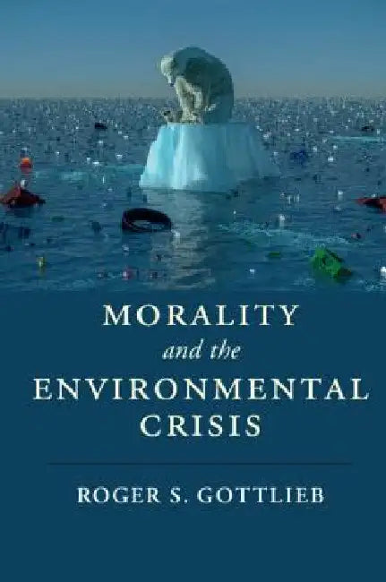 Morality and the Environmental Crisis by Roger S. Gottlieb