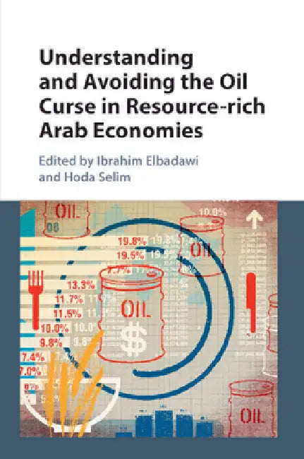 Understanding and Avoiding the Oil Curse in Resource-rich Arab Economies by Ibrahim Elbadawi