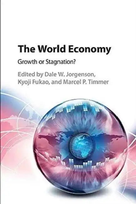 The World Economy: Growth or Stagnation by Dale W. Jorgenson, Kyoji Fukao, Marcel P. Timmer