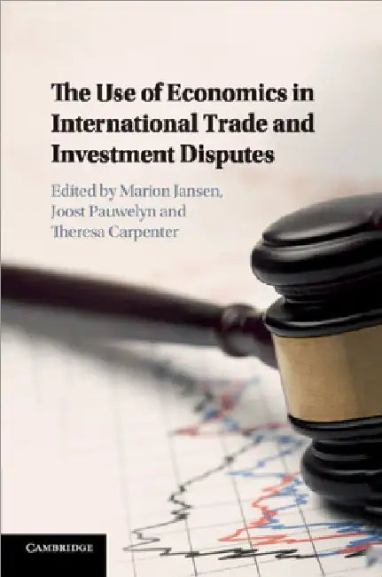 The Use of Economics in International Trade and Investment Disputes by Theresa Carpenter