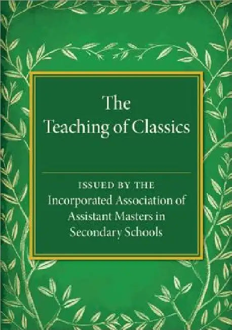 The Teaching of Classics by Assistant Masters in Secondary Schools