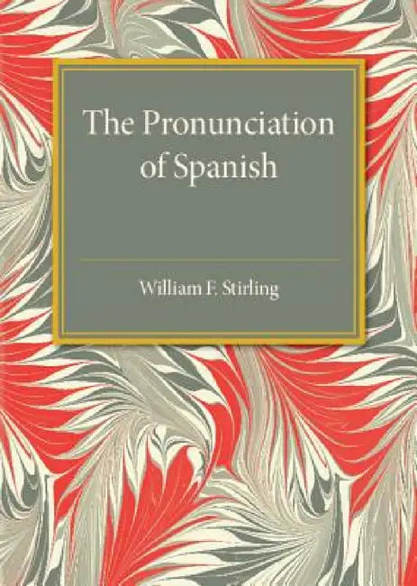 The Pronunciation of Spanish by William F. Stirling