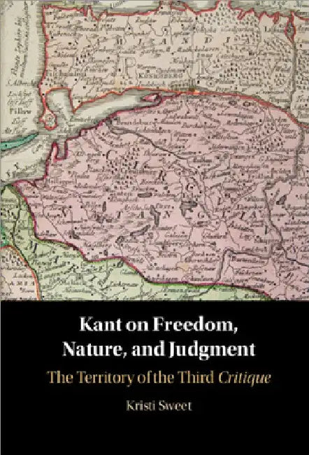 Kant on Freedom, Nature, and Judgment by Kristi Sweet
