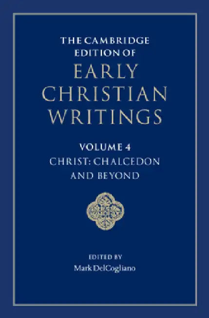 The Cambridge Edition of Early Christian Writings: Volume 4, Christ: Chalcedon and Beyond by Mark Delcogliano
