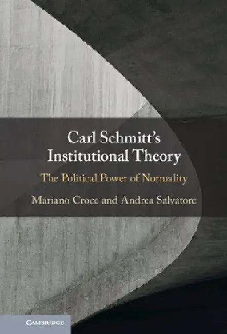 Carl Schmitt's Institutional Theory by Mariano Croce