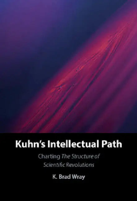 Kuhn's Intellectual Path by K. Brad Wray