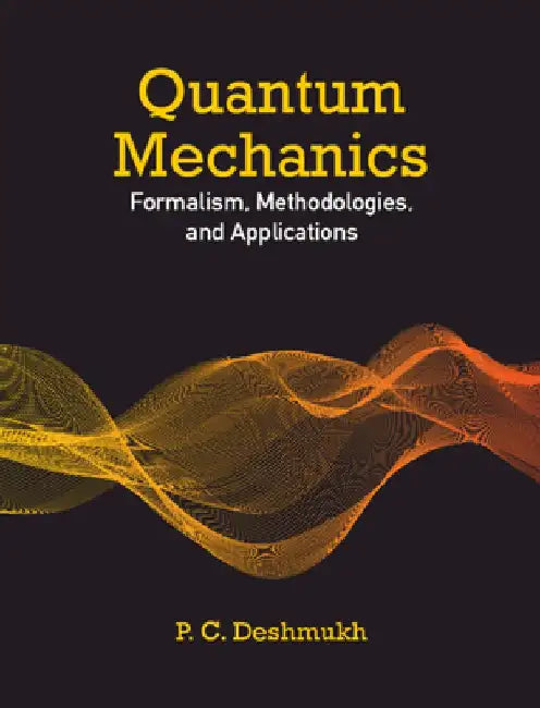 Quantum Mechanics: Formalism, Methodologies, and Applications by P. C. Deshmukh