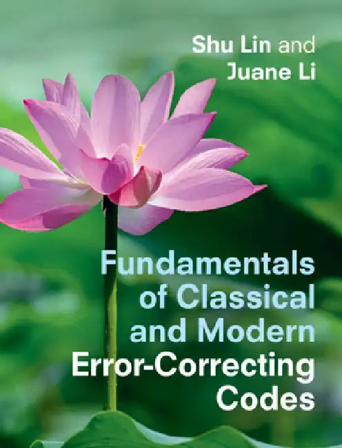 Fundamentals of Classical and Modern Error-Correcting Codes by Shu Lin