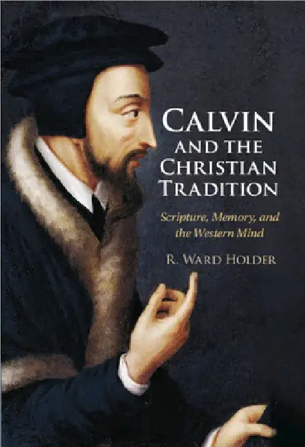 Calvin and the Christian Tradition by R. Ward Holder