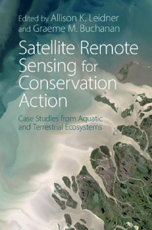 Satellite Remote Sensing for Conservation Action by Allison K. Leidner, Graeme M. Buchanan