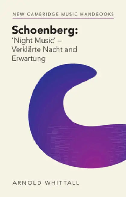 Schoenberg: 'Night Music' - Verklärte Nacht and Erwartung by Arnold Whittall
