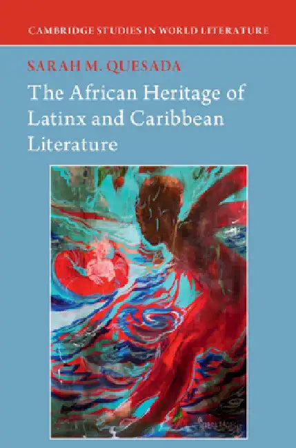 The African Heritage of Latinx and Caribbean Literature by Sarah Quesada