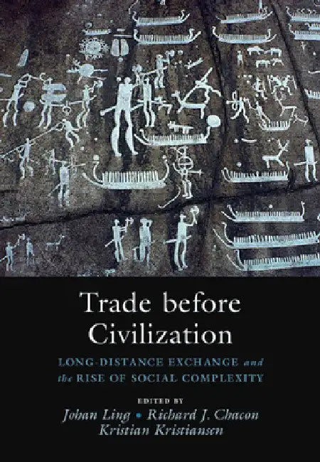 Trade Before Civilization: Long Distance Exchange and the Rise of Social Complexity by Johan Ling