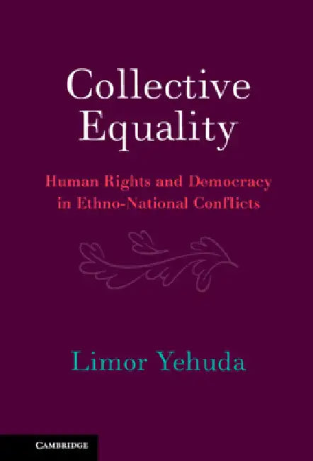 Collective Equality: Human Rights and Democracy in Ethno-National Conflicts by Limor Yehuda