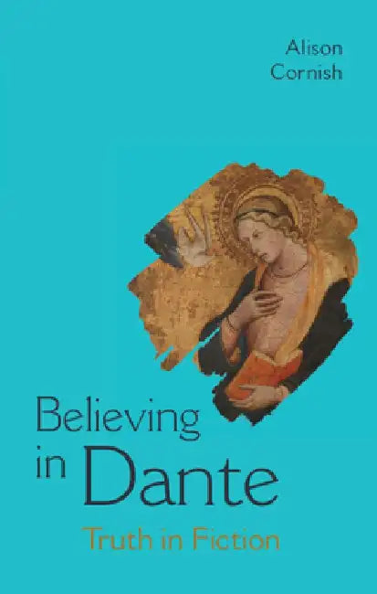 Believing in Dante: Truth in Fiction by Alison Cornish