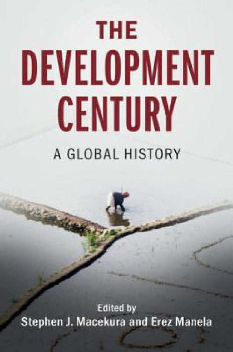 The Development Century by Stephen J. Macekura, Erez Manela