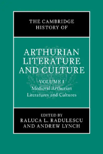 The Cambridge History of Arthurian Literature and Culture: Volume 1: Medieval Arthurian Literatures and Cultures by Raluca L. Radulescu, Andrew Lynch