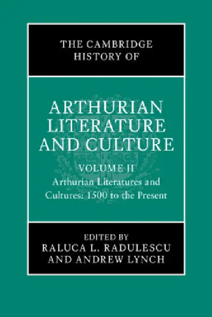 The Cambridge History of Arthurian Literature and Culture: Volume 2: Arthurian Literatures and Cultures: 1500 to the Present by Raluca L. Radulescu, Andrew Lynch